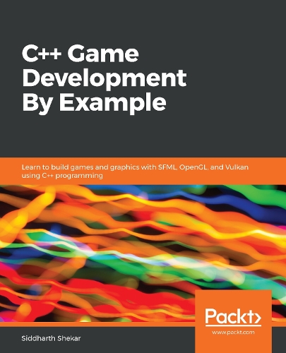  C++ Game Development By Example: Learn to build games and graphics with SFML, OpenGL, and Vulkan...