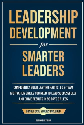  Leadership Development for Smarter Leaders: Confidently Build Lasting Habits, EQ & Team Motivation Skills You Need...
