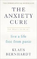 Anxiety Cure, The: Live a Life Free From Panic in Just a Few Weeks