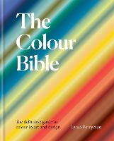Colour Bible, The: The definitive guide to colour in art and design