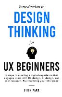  Introduction to Design Thinking for UX Beginners: 5 Steps to Creating a Digital Experience That Engages...
