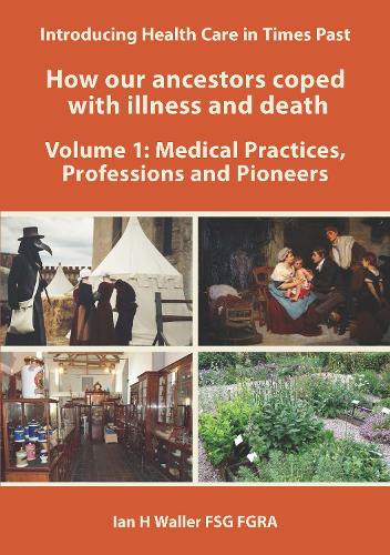  Introducing Health Care in Times Past - How our ancestors coped with illness and death: Volume...