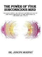  Power of Your Subconscious Mind, The: There Are No Limits to the Prosperity, Happiness, and Peace...
