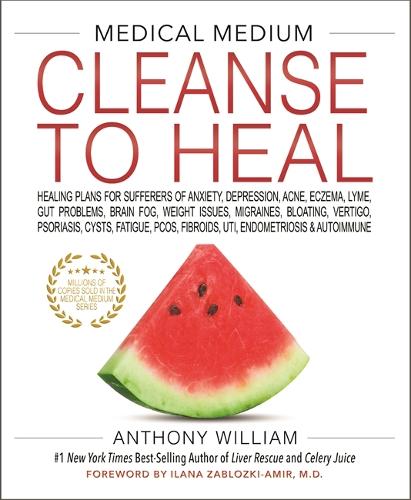  Medical Medium Cleanse to Heal: Healing Plans for Sufferers of Anxiety, Depression, Acne, Eczema, Lyme, Gut...