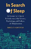 In Search of Sleep: An Insomniac's Quest to Understand the Science, Psychology, and Culture of Sleeplessness