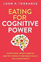  Eating for Cognitive Power: Super Foods, Recipes, Snacks, and Tips to Boost Your Brain Health, Focus...