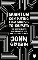 Quantum Computing from Colossus to Qubits: The History, Theory, and Application of a Revolutionary Science