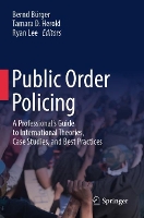 Public Order Policing: A Professional's Guide to International Theories, Case Studies, and Best Practices